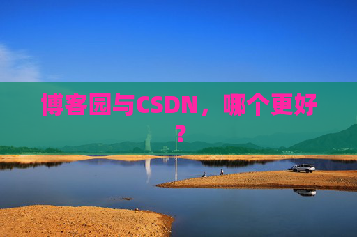 博客园与CSDN，哪个更好？